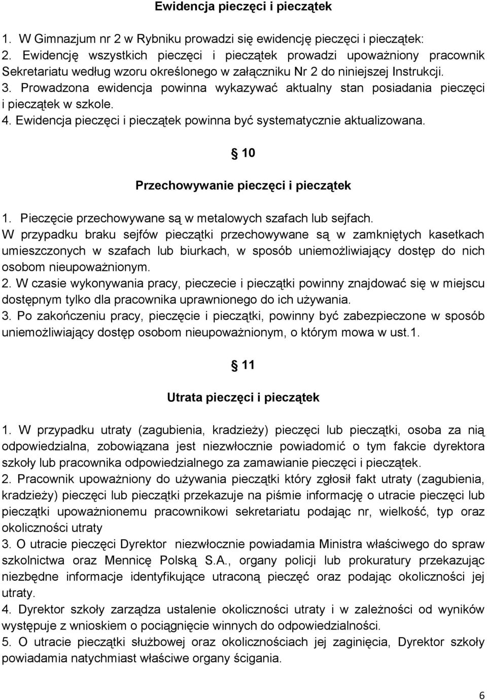 Prowadzona ewidencja powinna wykazywać aktualny stan posiadania pieczęci i pieczątek w szkole. 4. Ewidencja pieczęci i pieczątek powinna być systematycznie aktualizowana.