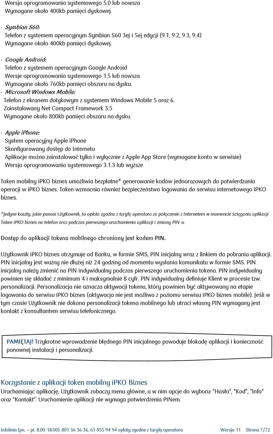 Microsoft Windows Mobile: Telefon z ekranem dotykowym z systemem Windows Mobile 5 oraz 6. Zainstalowany Net Compact Framework 3.5 Wymagane około 800kb pamięci obszaru na dysku.