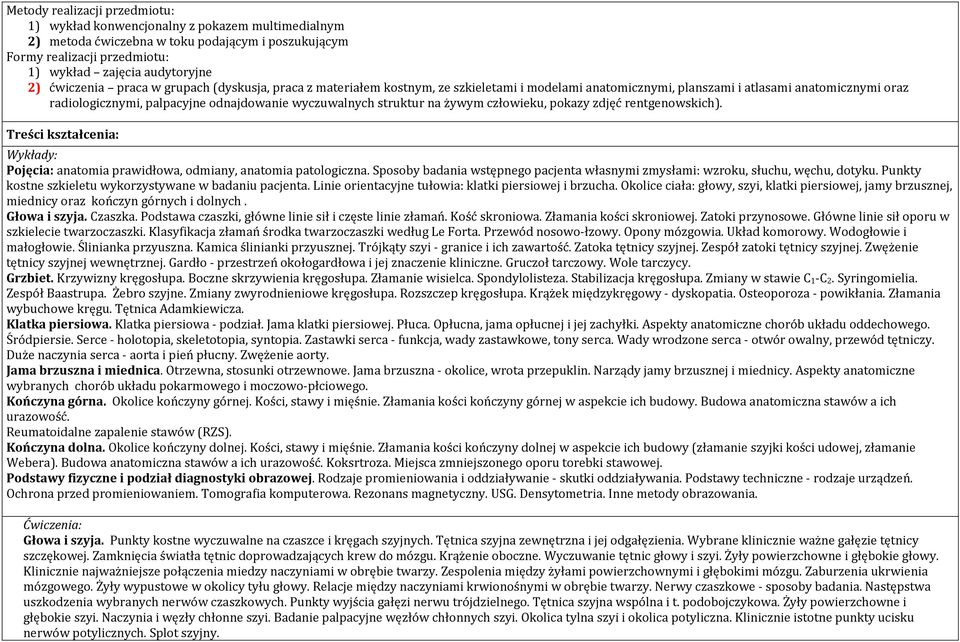 struktur na żywym człowieku, pokazy zdjęć rentgenowskich). Treści kształcenia: Wykłady: Pojęcia: anatomia prawidłowa, odmiany, anatomia patologiczna.