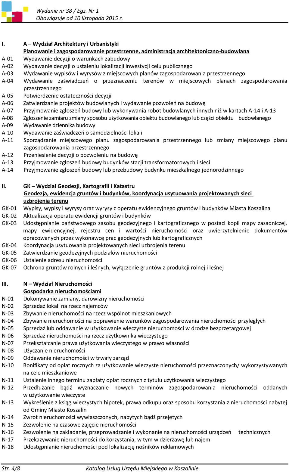 miejscowych planach zagospodarowania przestrzennego A-05 Potwierdzenie ostateczności decyzji A-06 Zatwierdzanie projektów budowlanych i wydawanie pozwoleń na budowę A-07 Przyjmowanie zgłoszeń budowy