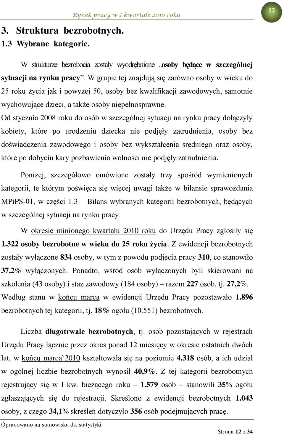 Od stycznia 2008 roku do osób w szczególnej sytuacji na rynku pracy dołączyły kobiety, które po urodzeniu dziecka nie podjęły zatrudnienia, osoby bez doświadczenia zawodowego i osoby bez