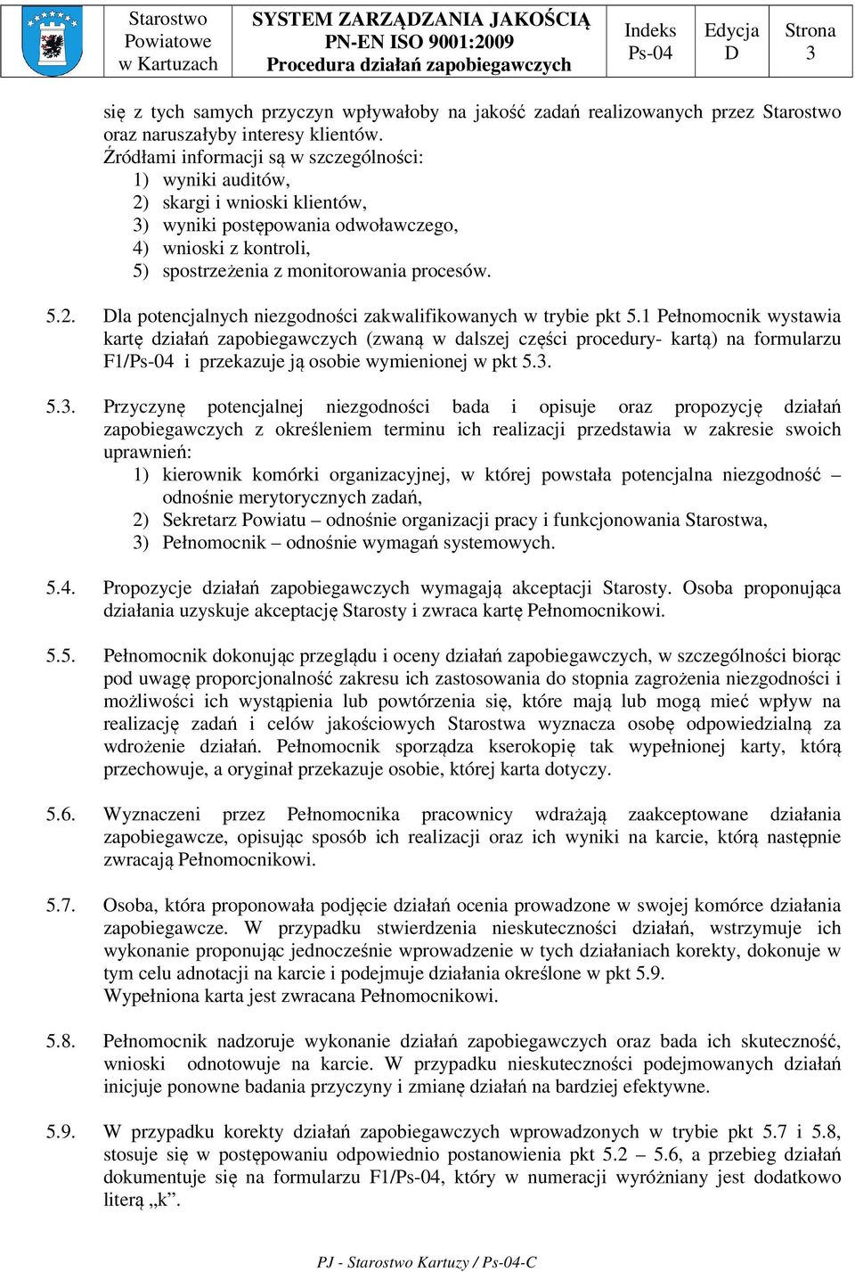 1 wystawia kartę działań zapobiegawczych (zwaną w dalszej części procedury- kartą) na formularzu F1/ i przekazuje ją osobie wymienionej w pkt 5.3.