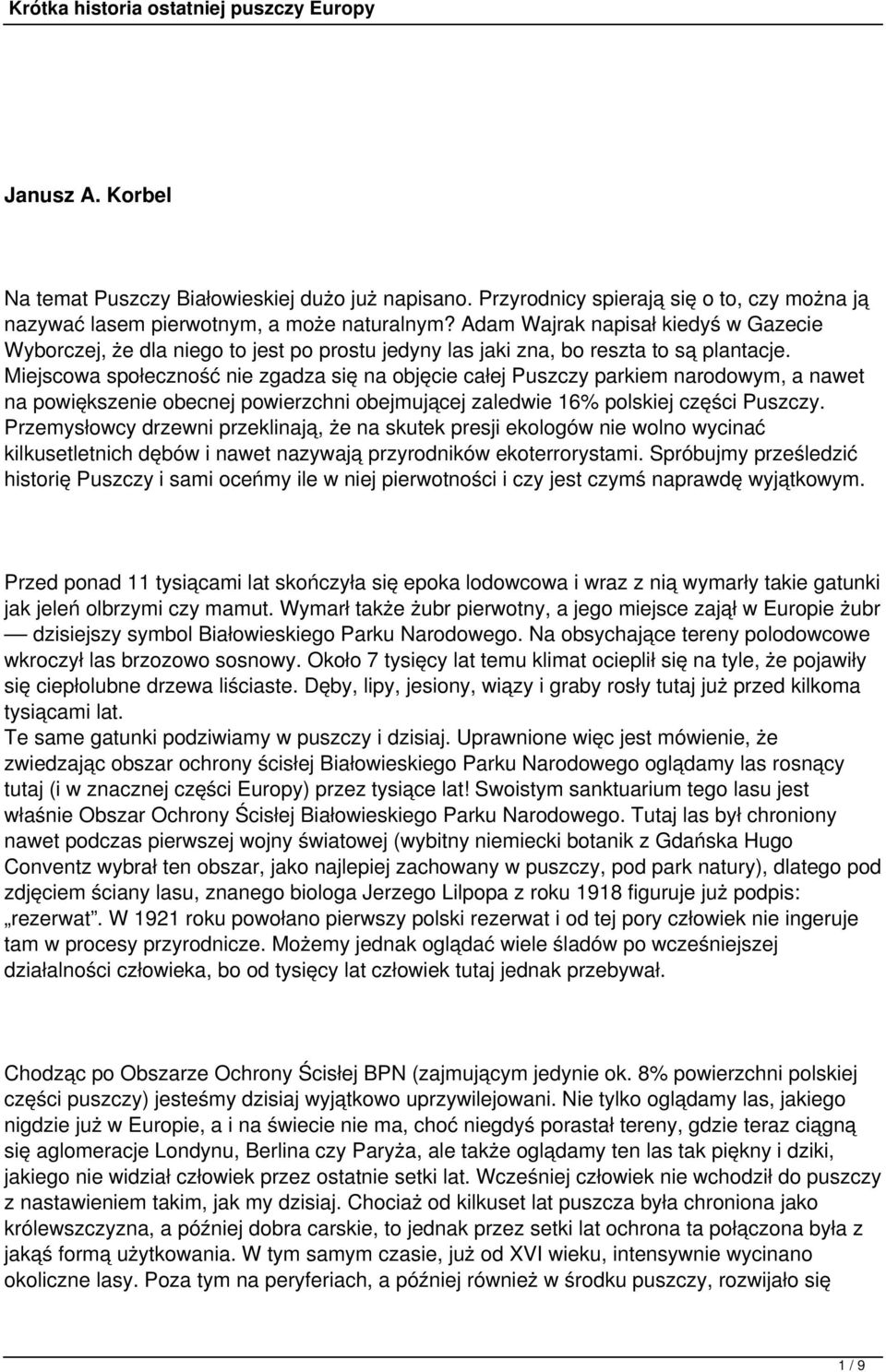 Miejscowa społeczność nie zgadza się na objęcie całej Puszczy parkiem narodowym, a nawet na powiększenie obecnej powierzchni obejmującej zaledwie 16% polskiej części Puszczy.