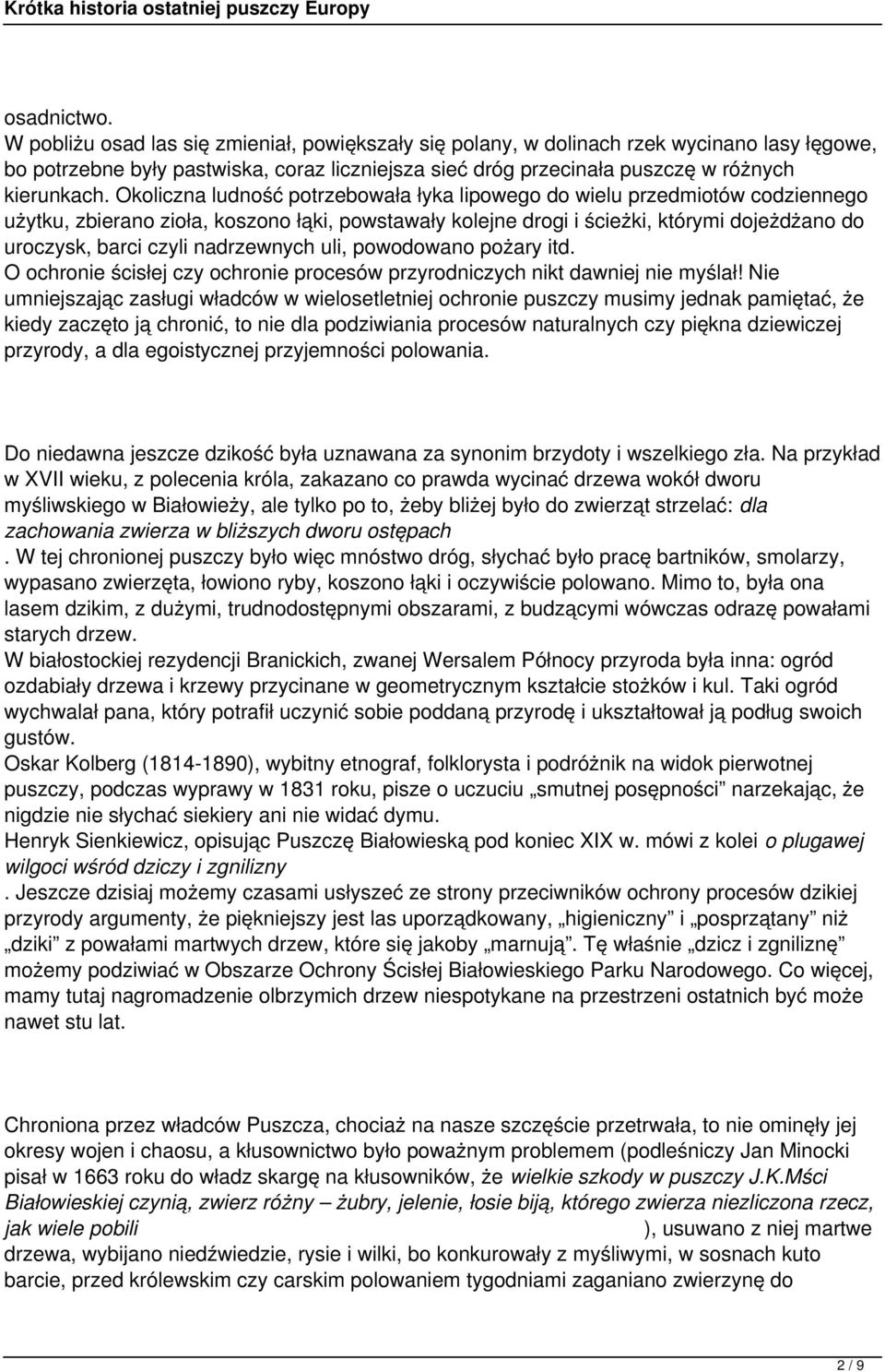 Okoliczna ludność potrzebowała łyka lipowego do wielu przedmiotów codziennego użytku, zbierano zioła, koszono łąki, powstawały kolejne drogi i ścieżki, którymi dojeżdżano do uroczysk, barci czyli