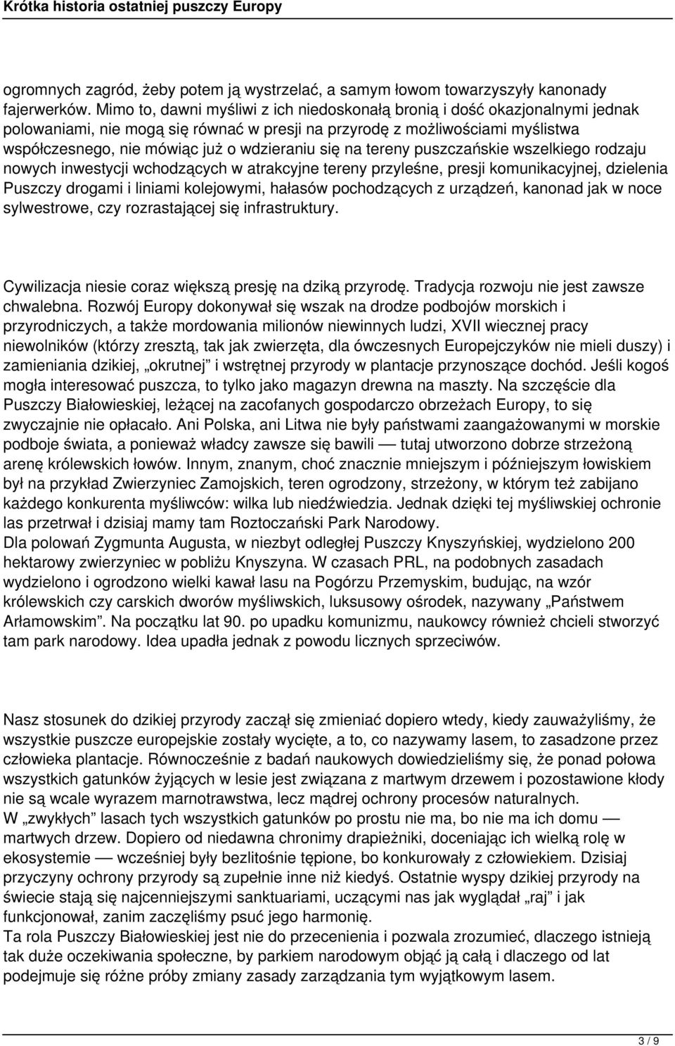 się na tereny puszczańskie wszelkiego rodzaju nowych inwestycji wchodzących w atrakcyjne tereny przyleśne, presji komunikacyjnej, dzielenia Puszczy drogami i liniami kolejowymi, hałasów pochodzących