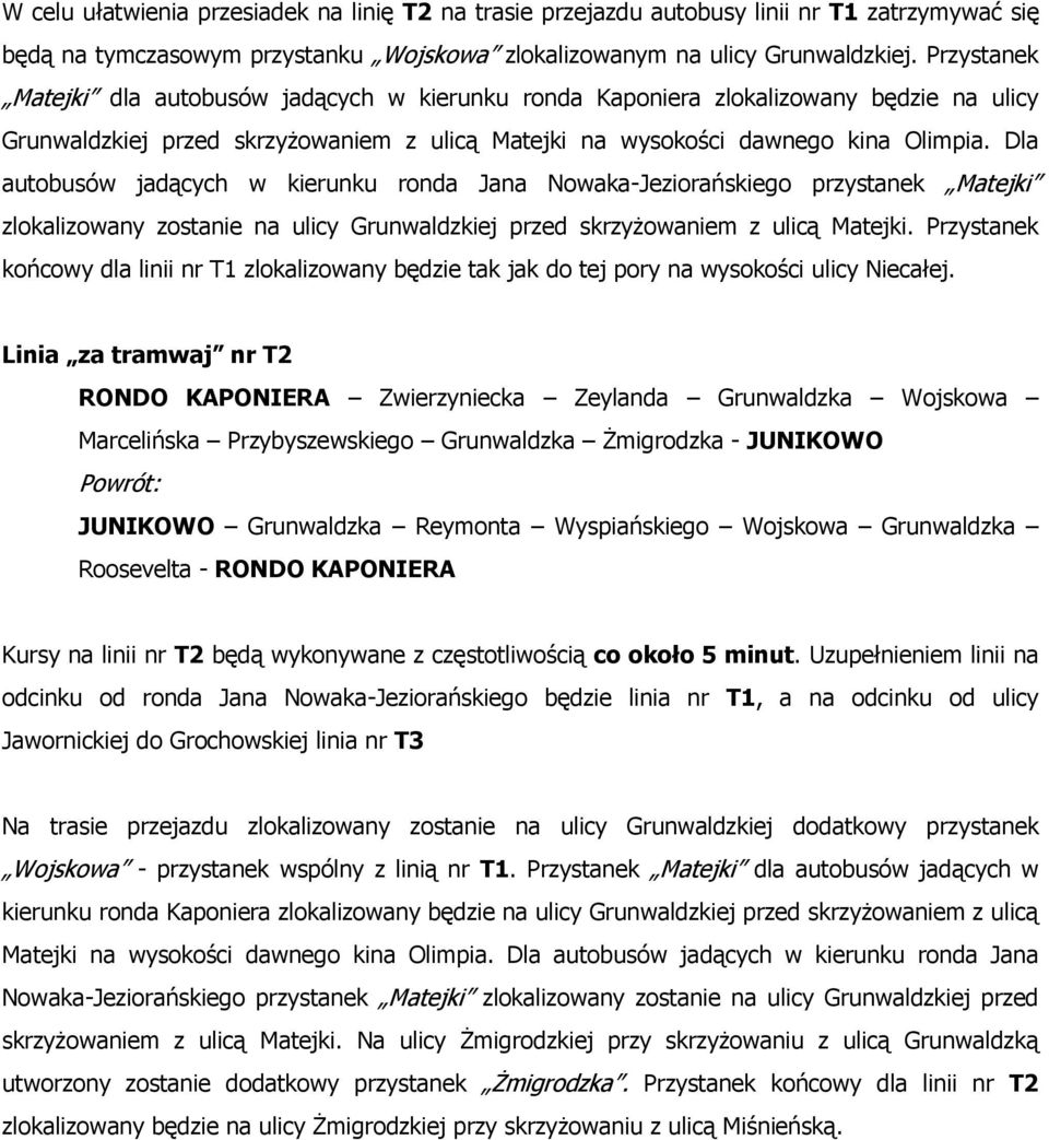 Dla autobusów jadących w kierunku ronda Jana Nowaka-Jeziorańskiego przystanek Matejki zlokalizowany zostanie na ulicy Grunwaldzkiej przed skrzyżowaniem z ulicą Matejki.