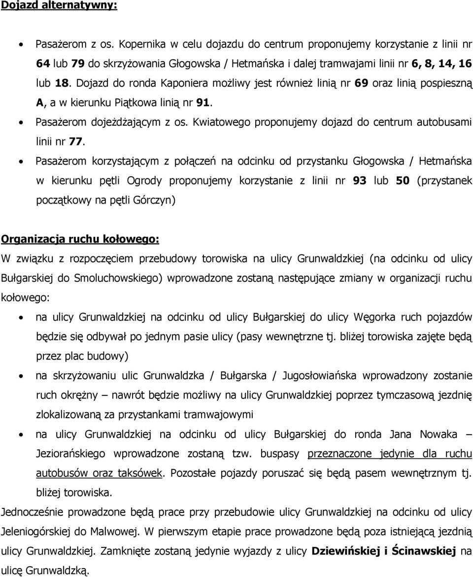 Dojazd do ronda Kaponiera możliwy jest również linią nr 69 oraz linią pospieszną A, a w kierunku Piątkowa linią nr 91. Pasażerom dojeżdżającym z os.