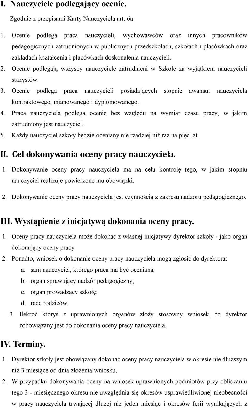 doskonalenia nauczycieli. 2. Ocenie podlegają wszyscy nauczyciele zatrudnieni w Szkole za wyjątkiem nauczycieli stażystów. 3.