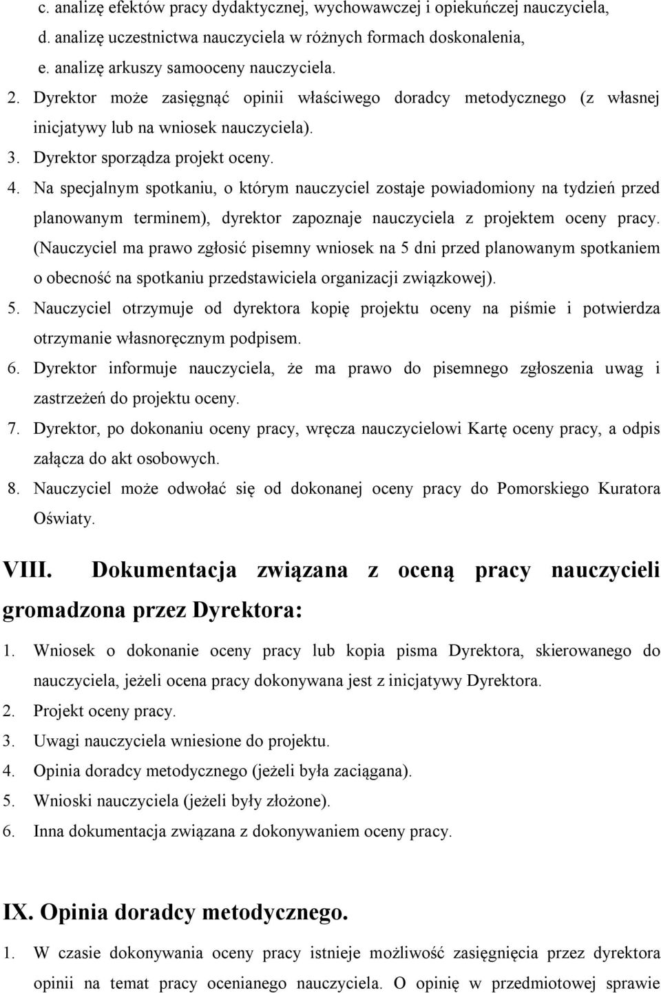 Na specjalnym spotkaniu, o którym nauczyciel zostaje powiadomiony na tydzień przed planowanym terminem), dyrektor zapoznaje nauczyciela z projektem oceny pracy.