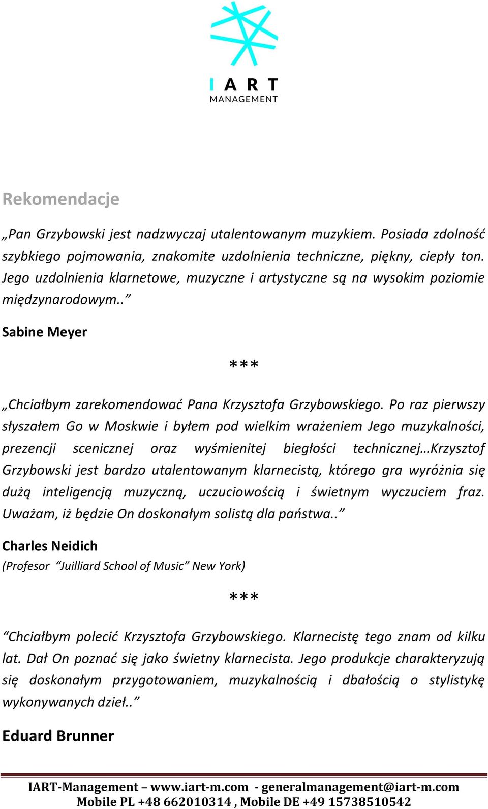 Po raz pierwszy słyszałem Go w Moskwie i byłem pod wielkim wrażeniem Jego muzykalności, prezencji scenicznej oraz wyśmienitej biegłości technicznej Krzysztof Grzybowski jest bardzo utalentowanym