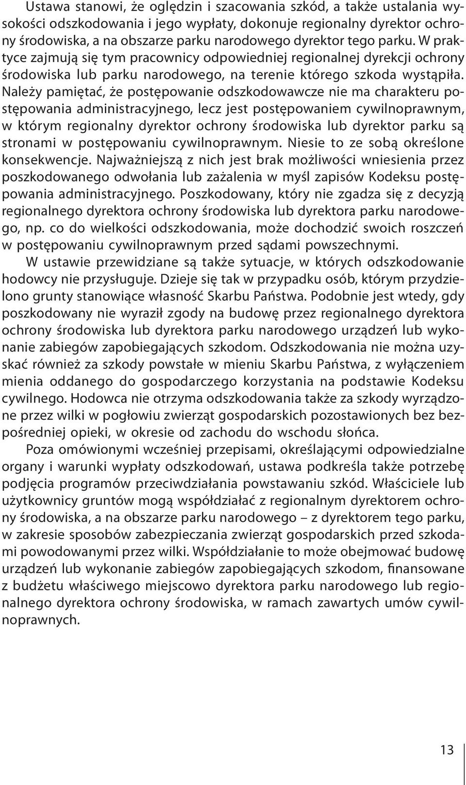 Należy pamiętać, że postępowanie odszkodowawcze nie ma charakteru postępowania administracyjnego, lecz jest postępowaniem cywilnoprawnym, w którym regionalny dyrektor ochrony środowiska lub dyrektor