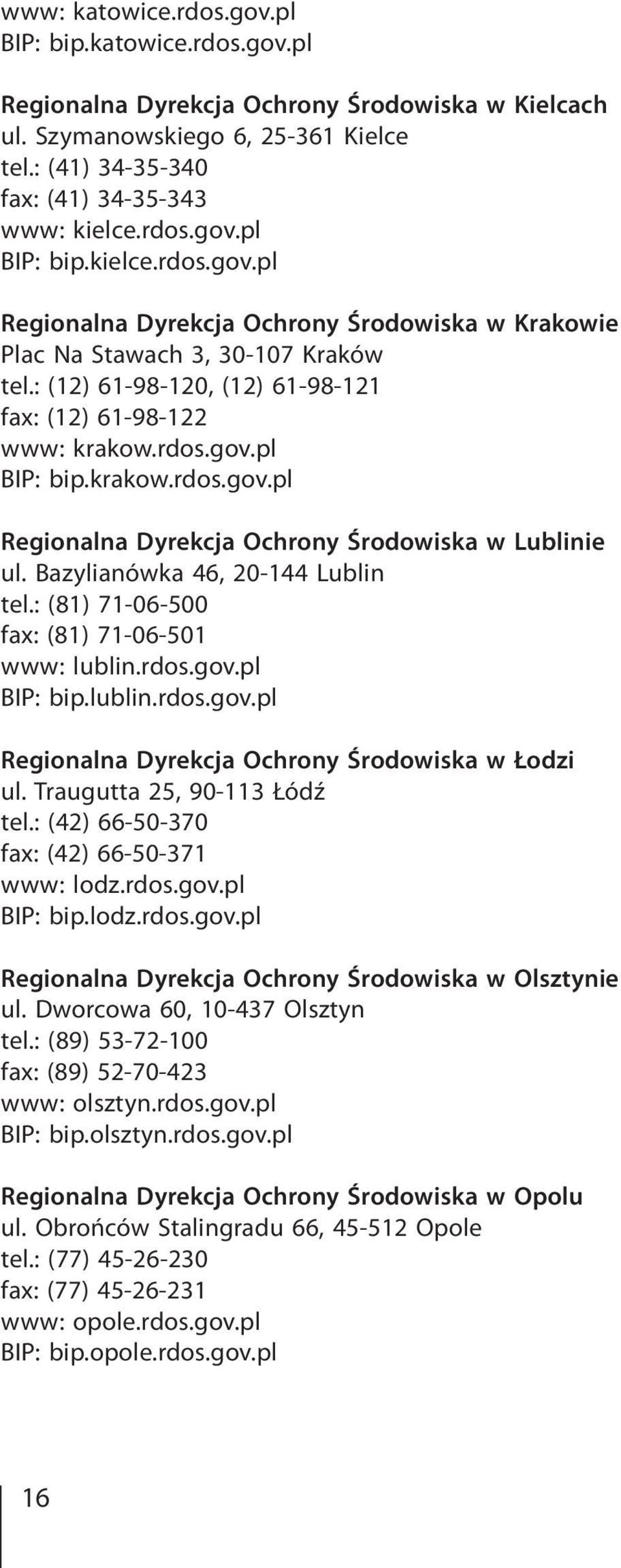 : (81) 71-06-500 fax: (81) 71-06-501 www: lublin.rdos.gov.pl BIP: bip.lublin.rdos.gov.pl Regionalna Dyrekcja Ochrony Środowiska w Łodzi ul. Traugutta 25, 90-113 Łódź tel.