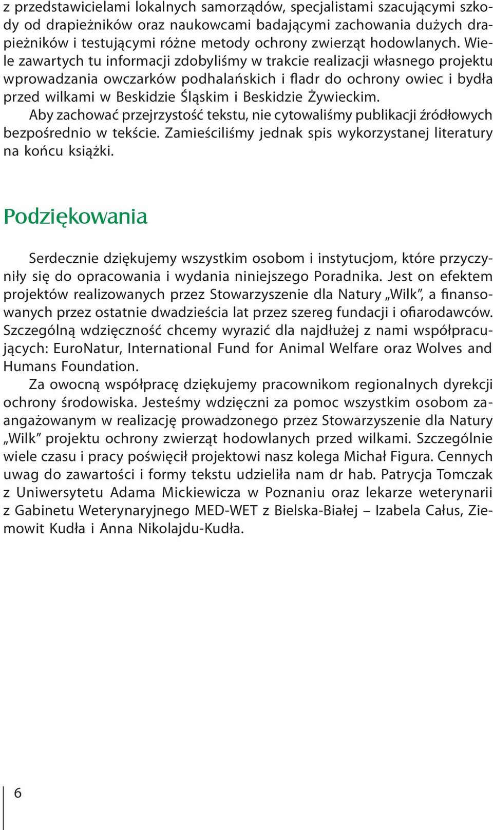 Wiele zawartych tu informacji zdobyliśmy w trakcie realizacji własnego projektu wprowadzania owczarków podhalańskich i fladr do ochrony owiec i bydła przed wilkami w Beskidzie Śląskim i Beskidzie