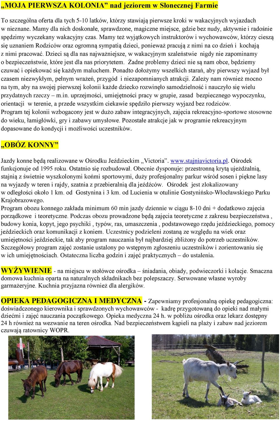 Mamy też wyjątkowych instruktorów i wychowawców, którzy cieszą się uznaniem Rodziców oraz ogromną sympatią dzieci, ponieważ pracują z nimi na co dzień i kochają z nimi pracować.