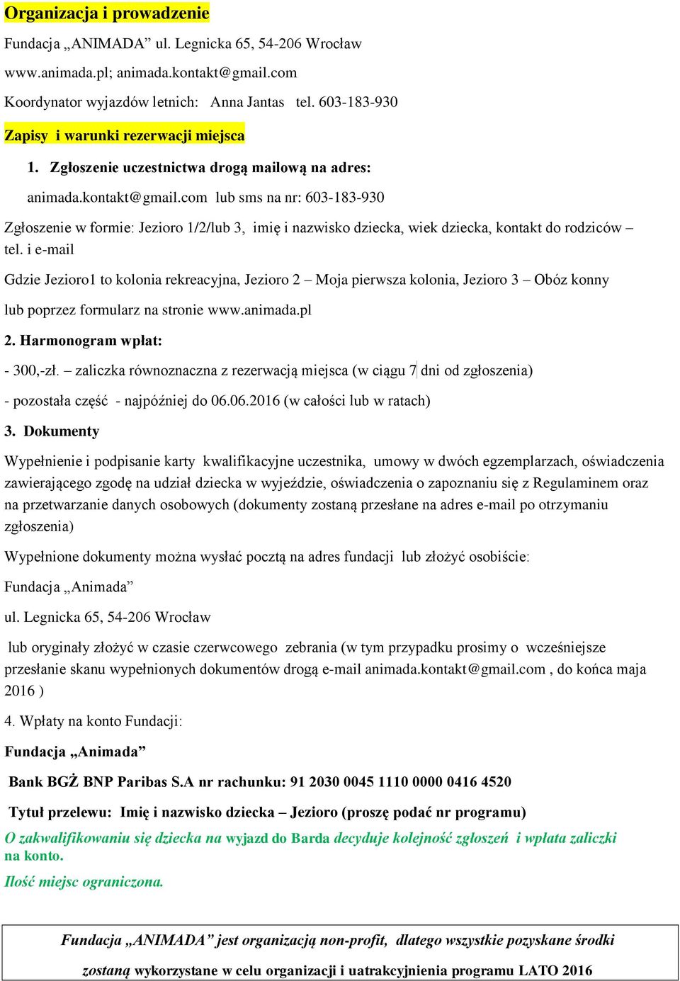 com lub sms na nr: 603-183-930 Zgłoszenie w formie: Jezioro 1/2/lub 3, imię i nazwisko dziecka, wiek dziecka, kontakt do rodziców tel.