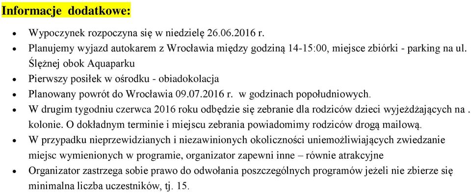 W drugim tygodniu czerwca 2016 roku odbędzie się zebranie dla rodziców dzieci wyjeżdżających na. kolonie. O dokładnym terminie i miejscu zebrania powiadomimy rodziców drogą mailową.