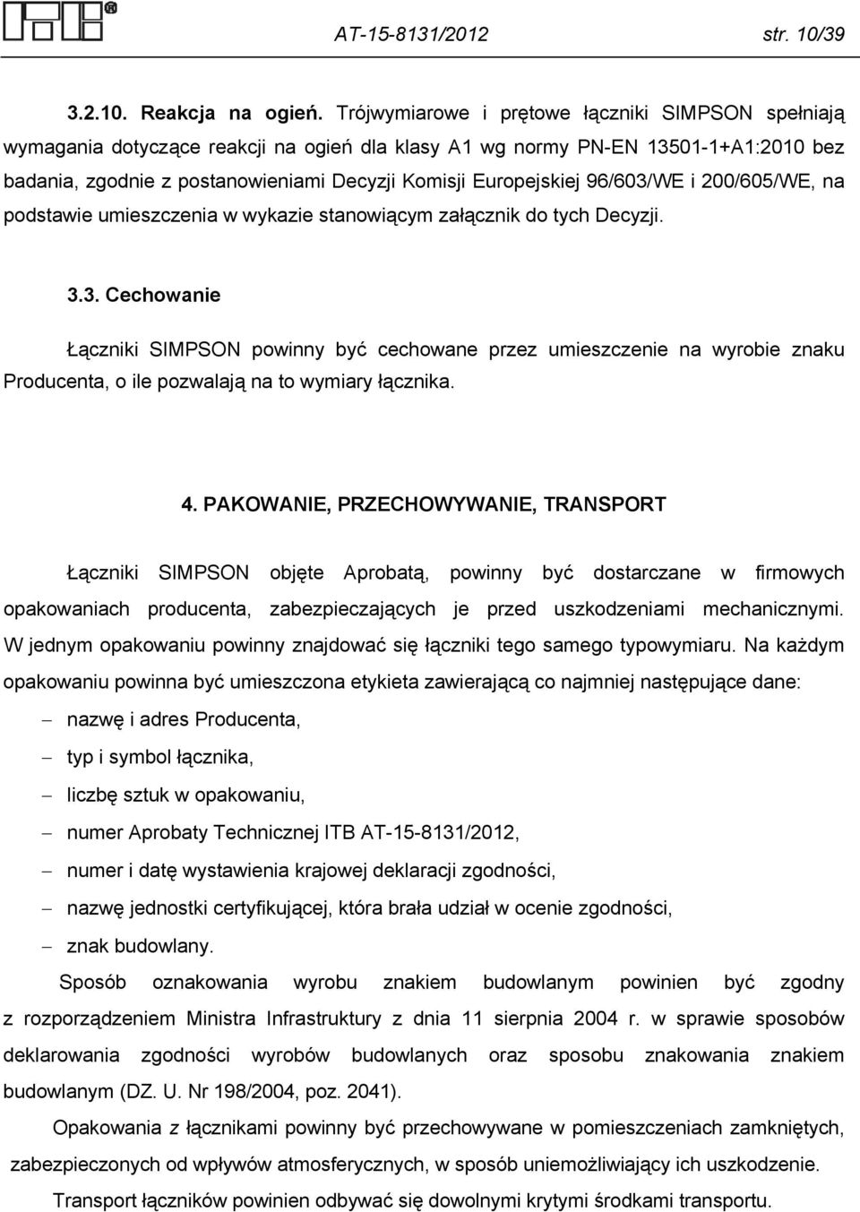 96/603/WE i 200/605/WE, na podstawie umieszczenia w wykazie stanowiącym załącznik do tych Decyzji. 3.3. Cechowanie Łączniki SIMPSON powinny być cechowane przez umieszczenie na wyrobie znaku Producenta, o ile pozwalają na to wymiary łącznika.