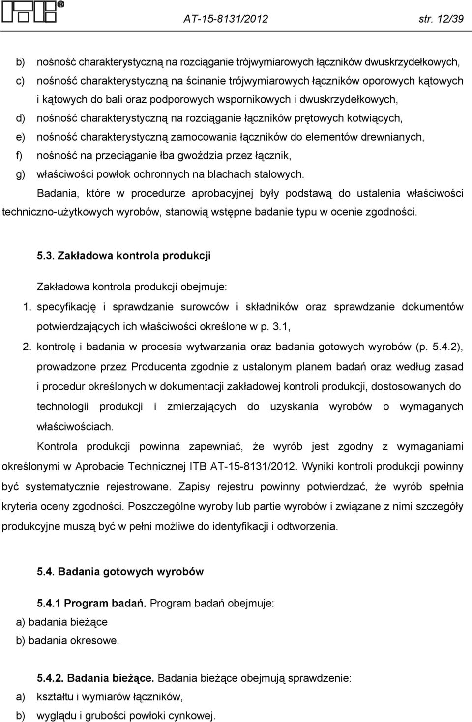 oraz podporowych wspornikowych i dwuskrzydełkowych, d) nośność charakterystyczną na rozciąganie łączników prętowych kotwiących, e) nośność charakterystyczną zamocowania łączników do elementów