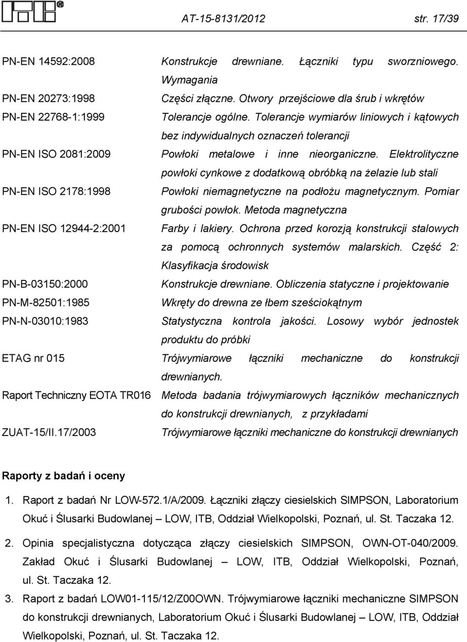 Tolerancje wymiarów liniowych i kątowych bez indywidualnych oznaczeń tolerancji PN-EN ISO 2081:2009 Powłoki metalowe i inne nieorganiczne.