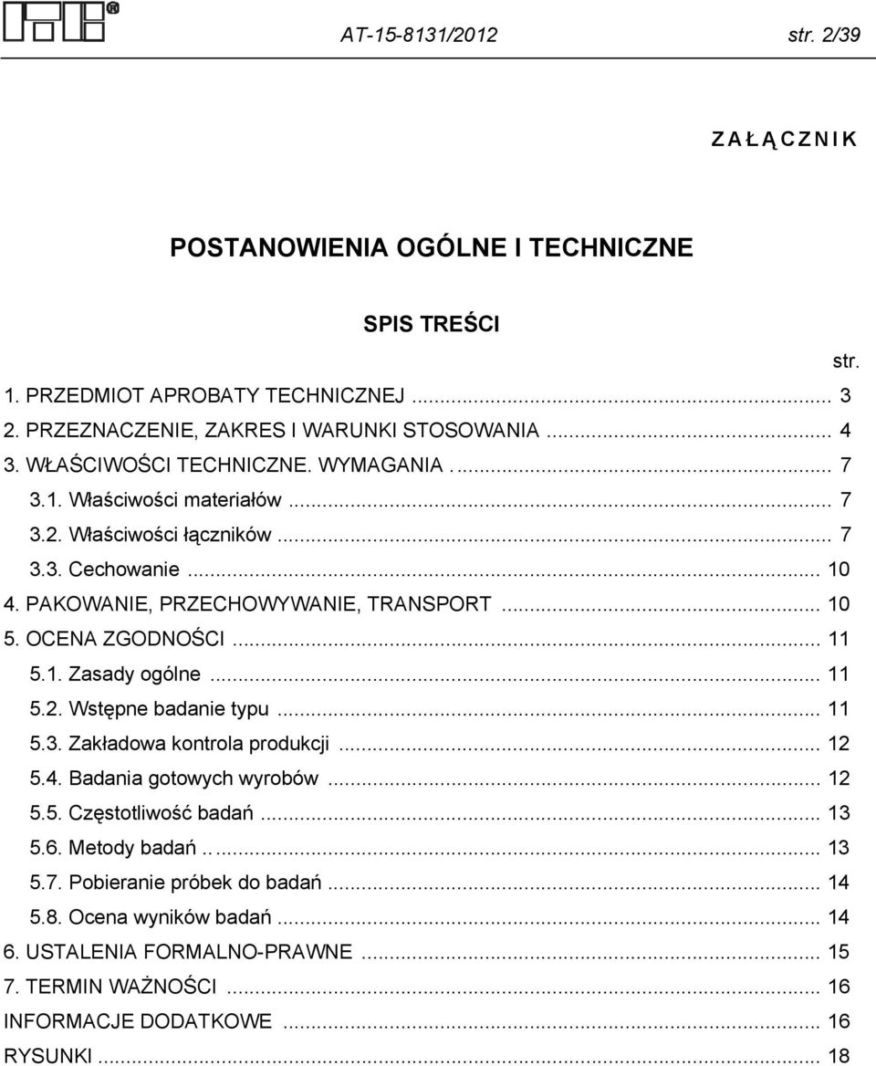 OCENA ZGODNOŚCI... 11 5.1. Zasady ogólne... 11 5.2. Wstępne badanie typu... 11 5.3. Zakładowa kontrola produkcji... 12 5.4. Badania gotowych wyrobów... 12 5.5. Częstotliwość badań.