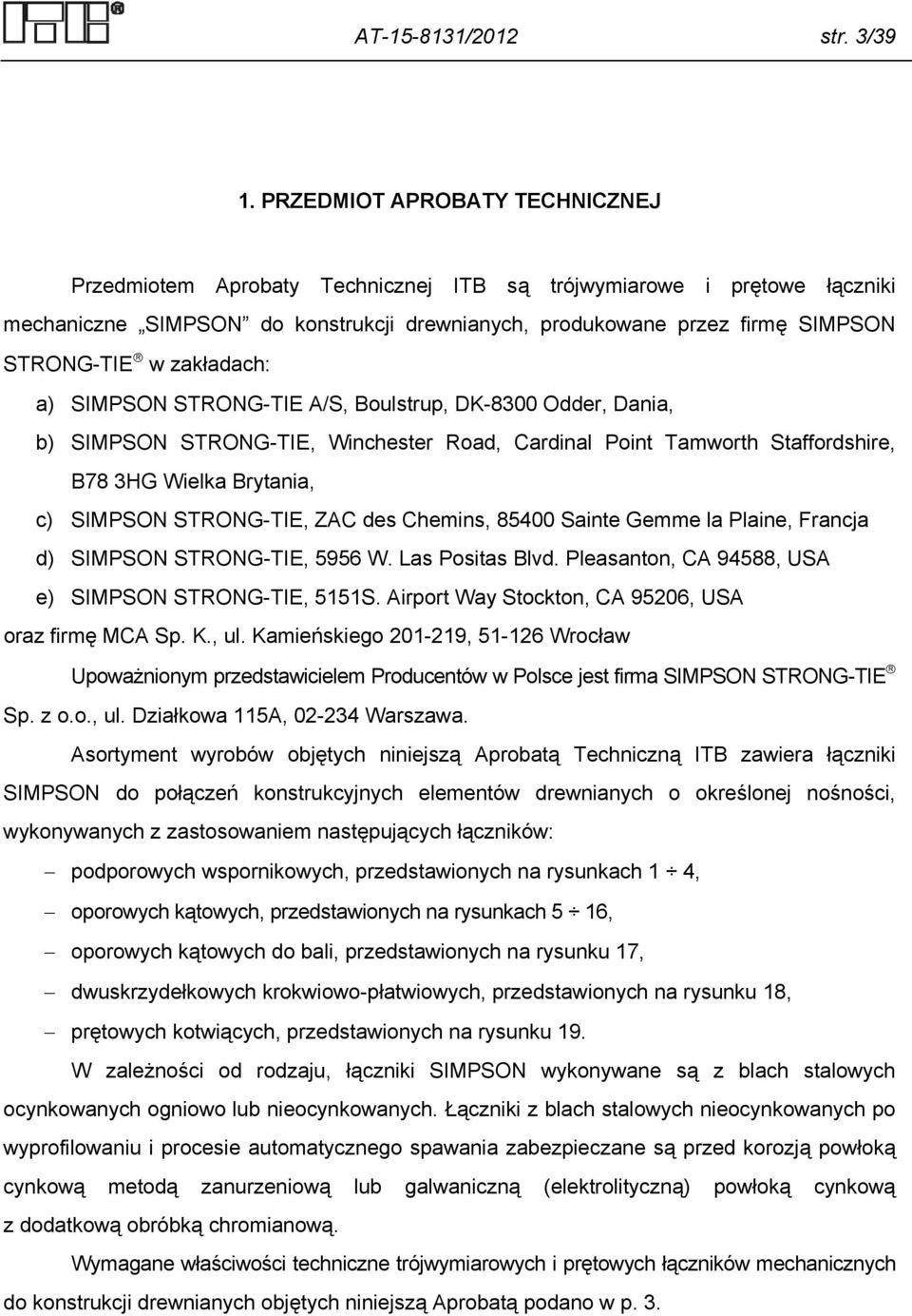 zakładach: a) SIMPSON STRONG-TIE A/S, Boulstrup, DK-8300 Odder, Dania, b) SIMPSON STRONG-TIE, Winchester Road, Cardinal Point Tamworth Staffordshire, B78 3HG Wielka Brytania, c) SIMPSON STRONG-TIE,