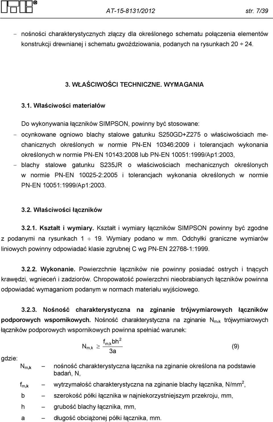 Właściwości materiałów Do wykonywania łączników SIMPSON, powinny być stosowane: - ocynkowane ogniowo blachy stalowe gatunku S250GD+Z275 o właściwościach mechanicznych określonych w normie PN-EN