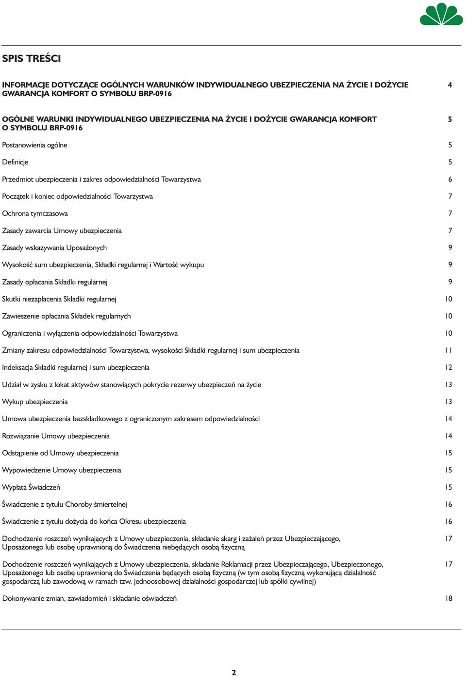 Ochrona tymczasowa 7 Zasady zawarcia Umowy ubezpieczenia 7 Zasady wskazywania Uposażonych 9 Wysokość sum ubezpieczenia, Składki regularnej i Wartość wykupu 9 Zasady opłacania Składki regularnej 9