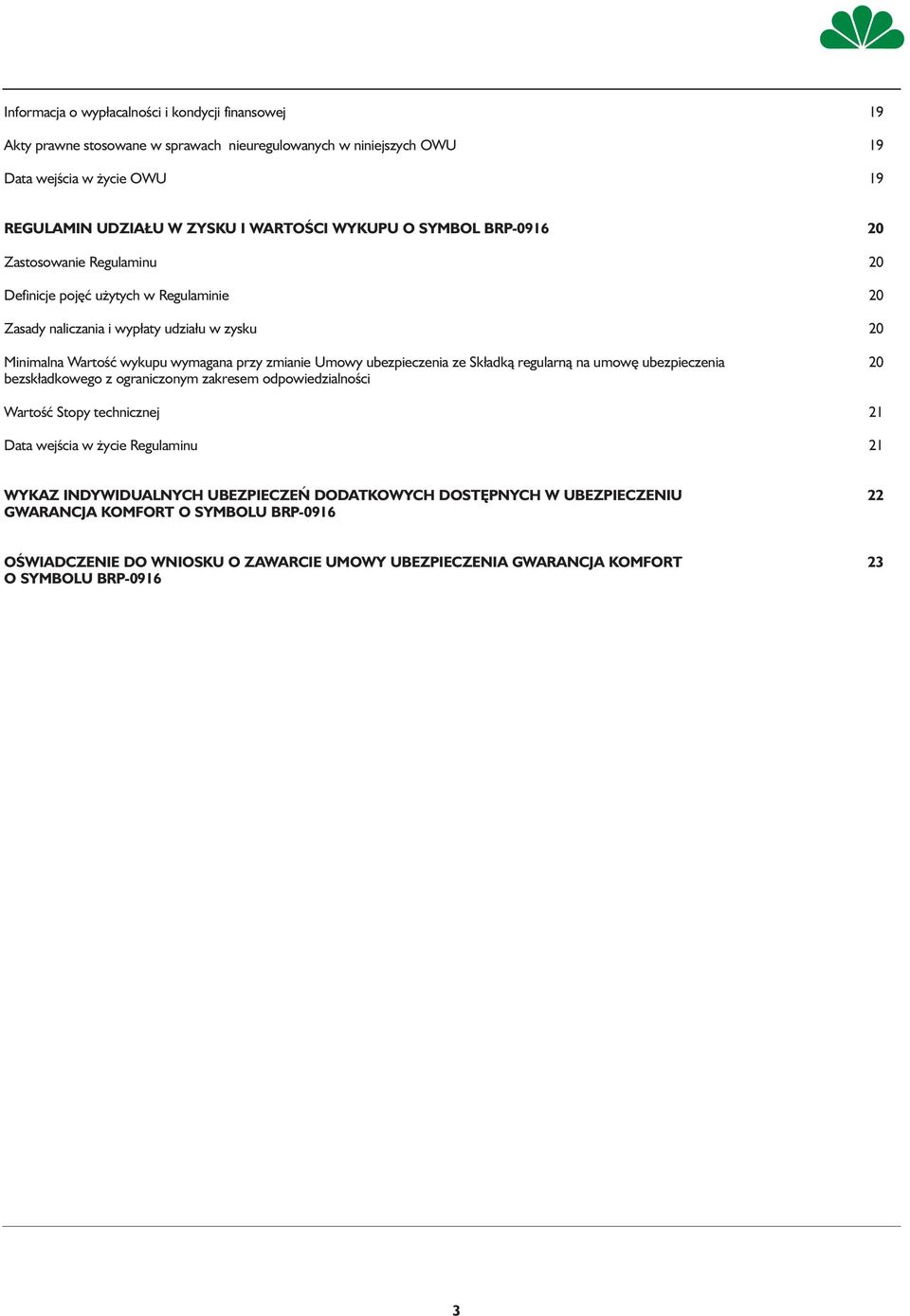 Umowy ubezpieczenia ze Składką regularną na umowę ubezpieczenia 20 bezskładkowego z ograniczonym zakresem odpowiedzialności Wartość Stopy technicznej 21 Data wejścia w życie Regulaminu 21 WYKAZ