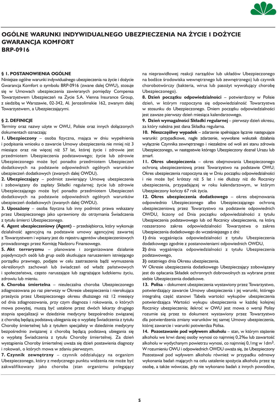 pomiędzy Compensa Towarzystwem Ubezpieczeń na Życie S.A. Vienna Insurance Group, z siedzibą w Warszawie, 02-342, Al. Jerozolimskie 162, zwanym dalej Towarzystwem, a Ubezpieczającymi. 2.