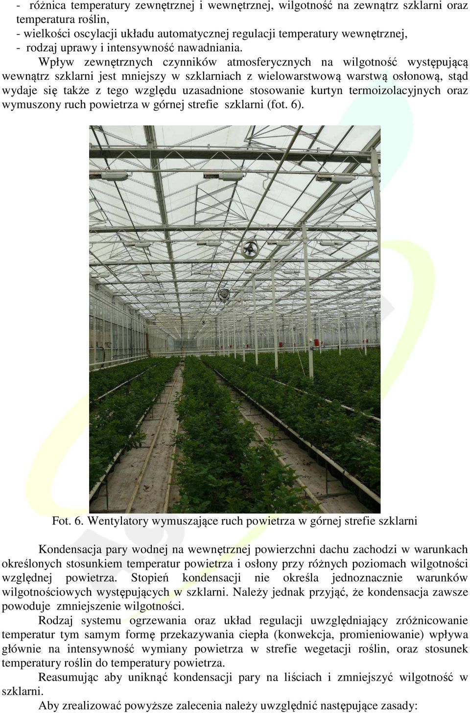 Wpływ zewnętrznych czynników atmosferycznych na wilgotność występującą wewnątrz szklarni jest mniejszy w szklarniach z wielowarstwową warstwą osłonową, stąd wydaje się także z tego względu