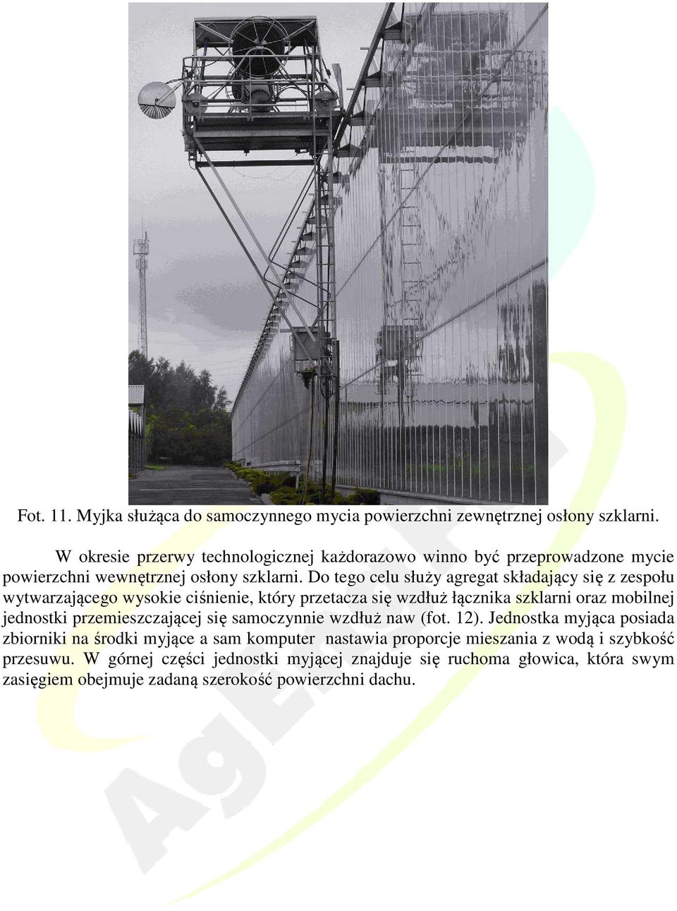 Do tego celu służy agregat składający się z zespołu wytwarzającego wysokie ciśnienie, który przetacza się wzdłuż łącznika szklarni oraz mobilnej jednostki