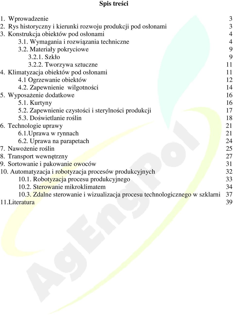 3. Doświetlanie roślin 18 6. Technologie uprawy 21 6.1.Uprawa w rynnach 21 6.2. Uprawa na parapetach 24 7. Nawożenie roślin 25 8. Transport wewnętrzny 27 9. Sortowanie i pakowanie owoców 31 10.
