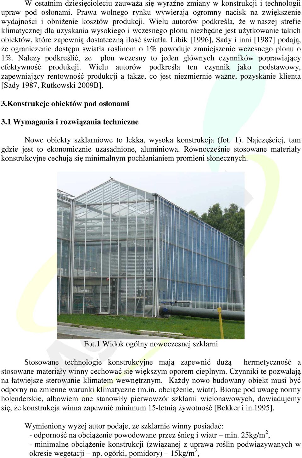 Wielu autorów podkreśla, że w naszej strefie klimatycznej dla uzyskania wysokiego i wczesnego plonu niezbędne jest użytkowanie takich obiektów, które zapewnią dostateczną ilość światła.