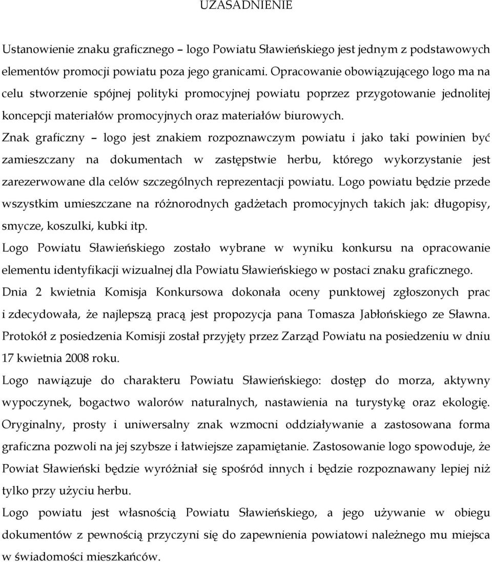 Znak graficzny logo jest znakiem rozpoznawczym powiatu i jako taki powinien być zamieszczany na dokumentach w zastępstwie herbu, którego wykorzystanie jest zarezerwowane dla celów szczególnych