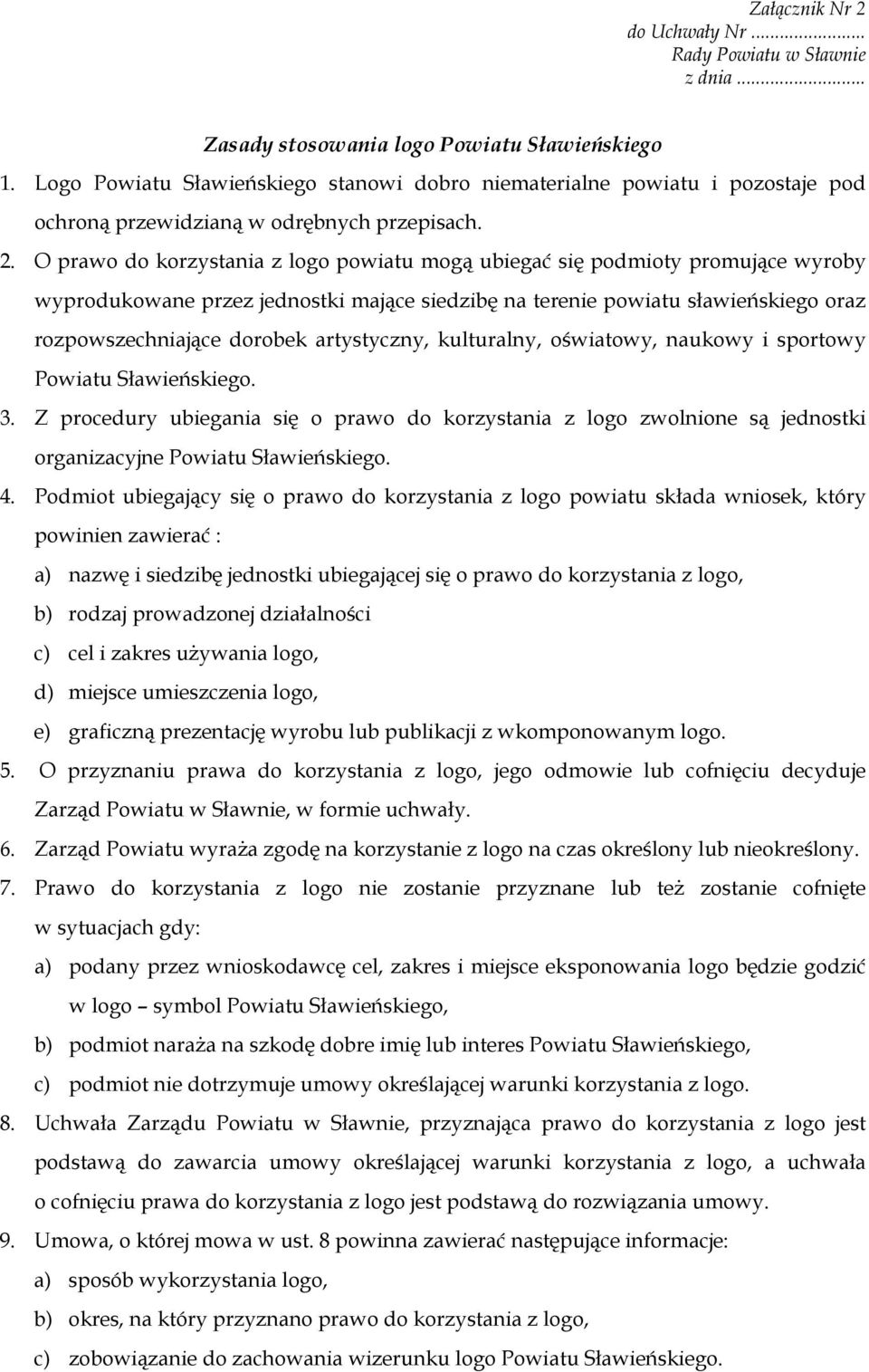 O prawo do korzystania z logo powiatu mogą ubiegać się podmioty promujące wyroby wyprodukowane przez jednostki mające siedzibę na terenie powiatu sławieńskiego oraz rozpowszechniające dorobek