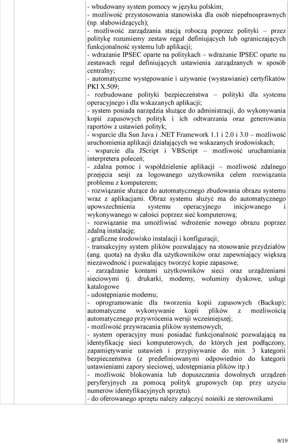 IPSEC oparte na politykach wdrażanie IPSEC oparte na zestawach reguł definiujących ustawienia zarządzanych w sposób centralny; - automatyczne występowanie i używanie (wystawianie) certyfikatów PKI X.