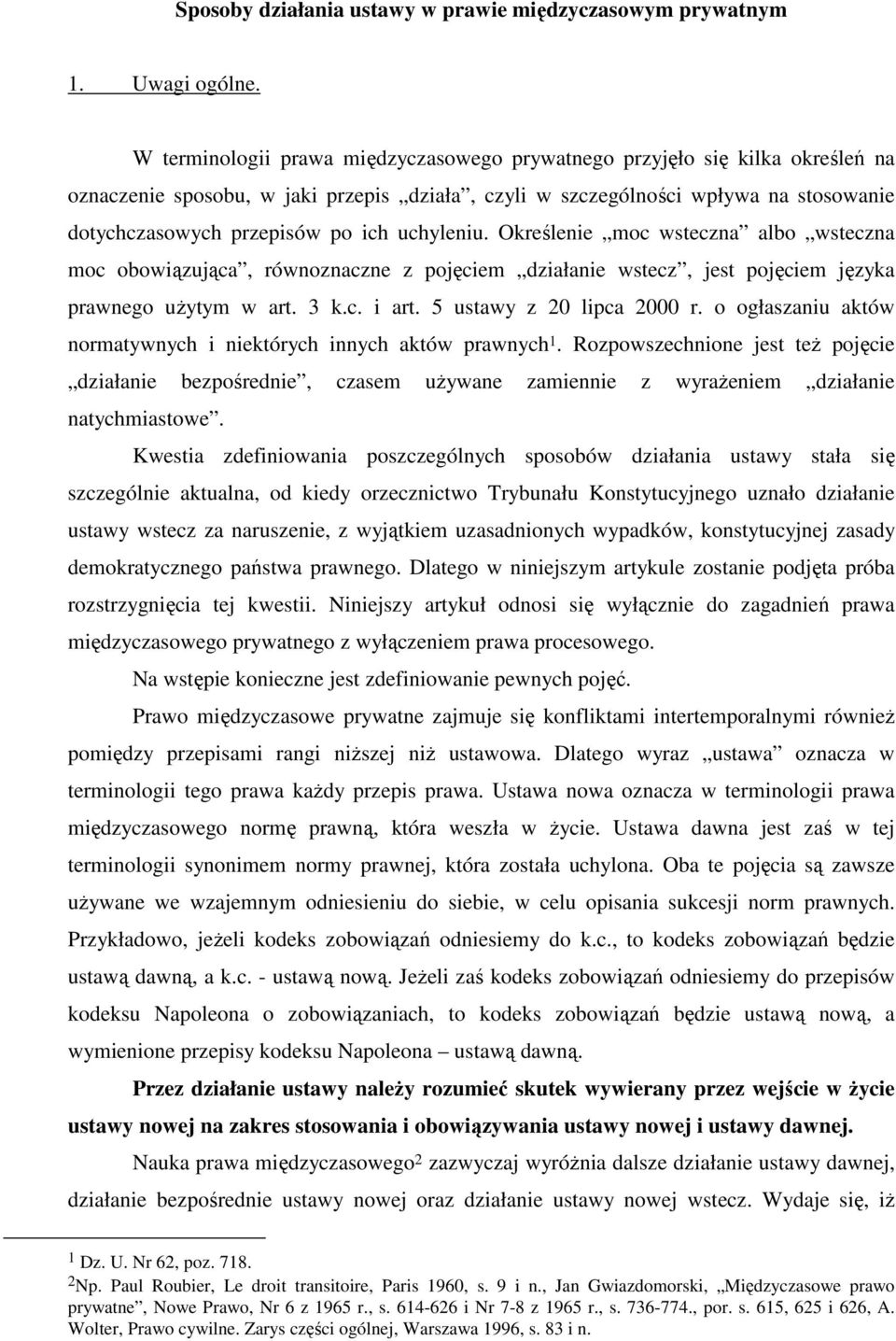 uchyleniu. Określenie moc wsteczna albo wsteczna moc obowiązująca, równoznaczne z pojęciem działanie wstecz, jest pojęciem języka prawnego uŝytym w art. 3 k.c. i art. 5 ustawy z 20 lipca 2000 r.