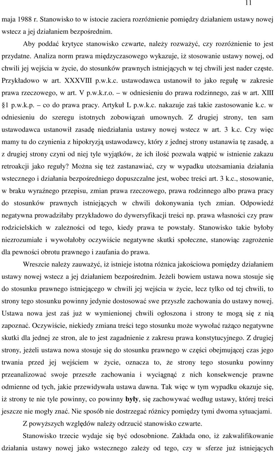 Analiza norm prawa międzyczasowego wykazuje, iŝ stosowanie ustawy nowej, od chwili jej wejścia w Ŝycie, do stosunków prawnych istniejących w tej chwili jest nader częste. Przykładowo w art. XXXVIII p.