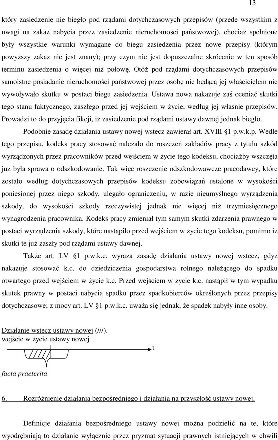 OtóŜ pod rządami dotychczasowych przepisów samoistne posiadanie nieruchomości państwowej przez osobę nie będącą jej właścicielem nie wywoływało skutku w postaci biegu zasiedzenia.