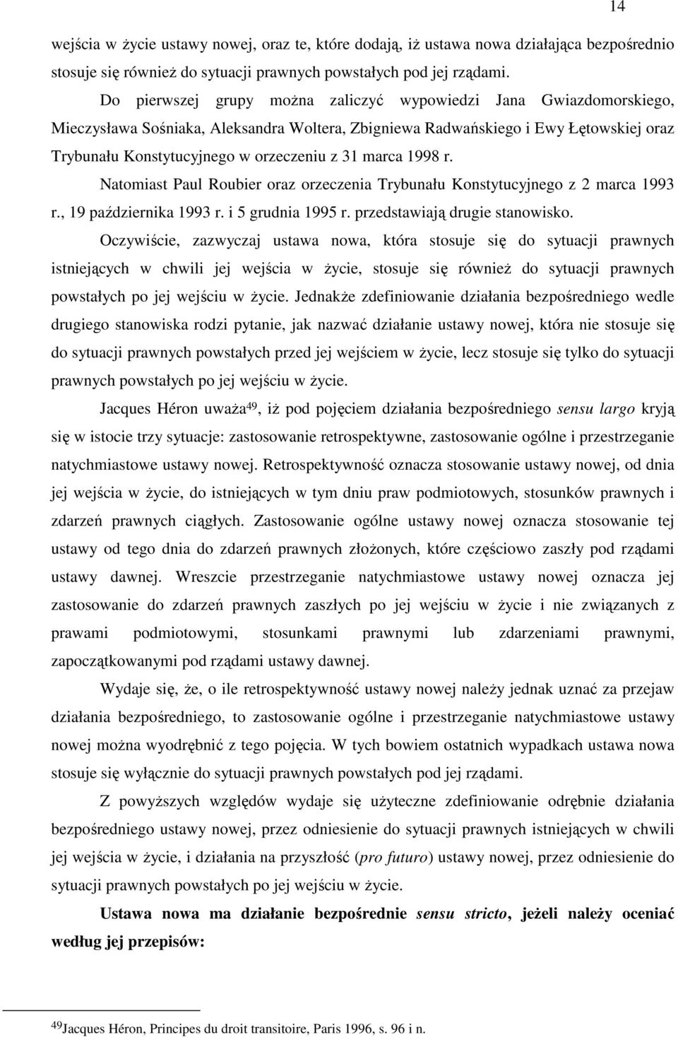 marca 1998 r. Natomiast Paul Roubier oraz orzeczenia Trybunału Konstytucyjnego z 2 marca 1993 r., 19 października 1993 r. i 5 grudnia 1995 r. przedstawiają drugie stanowisko.