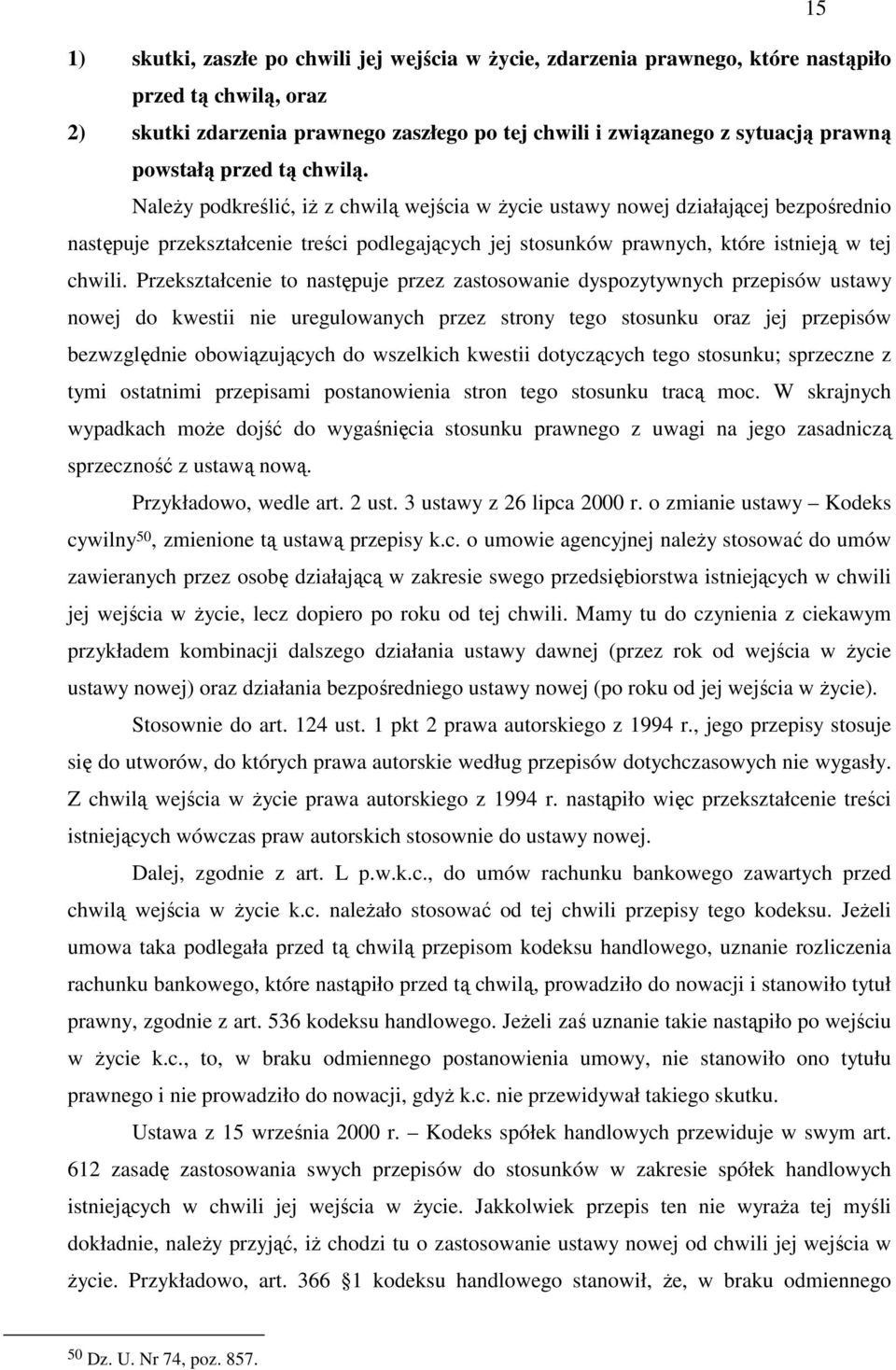 NaleŜy podkreślić, iŝ z chwilą wejścia w Ŝycie ustawy nowej działającej bezpośrednio następuje przekształcenie treści podlegających jej stosunków prawnych, które istnieją w tej chwili.