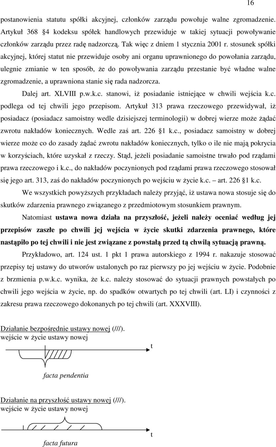 stosunek spółki akcyjnej, której statut nie przewiduje osoby ani organu uprawnionego do powołania zarządu, ulegnie zmianie w ten sposób, Ŝe do powoływania zarządu przestanie być władne walne