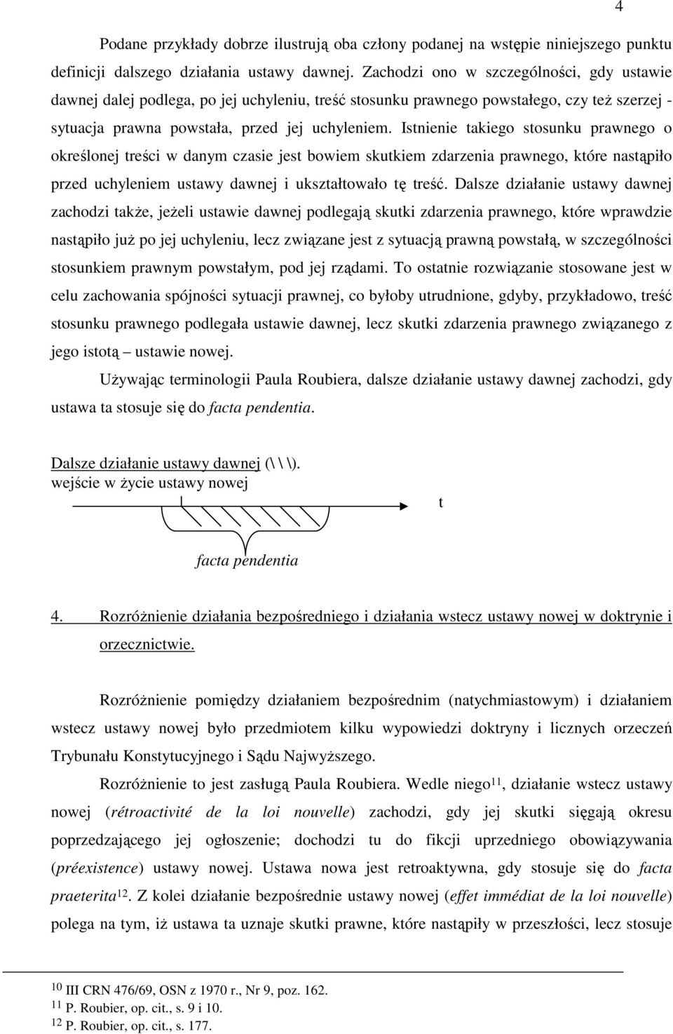 Istnienie takiego stosunku prawnego o określonej treści w danym czasie jest bowiem skutkiem zdarzenia prawnego, które nastąpiło przed uchyleniem ustawy dawnej i ukształtowało tę treść.