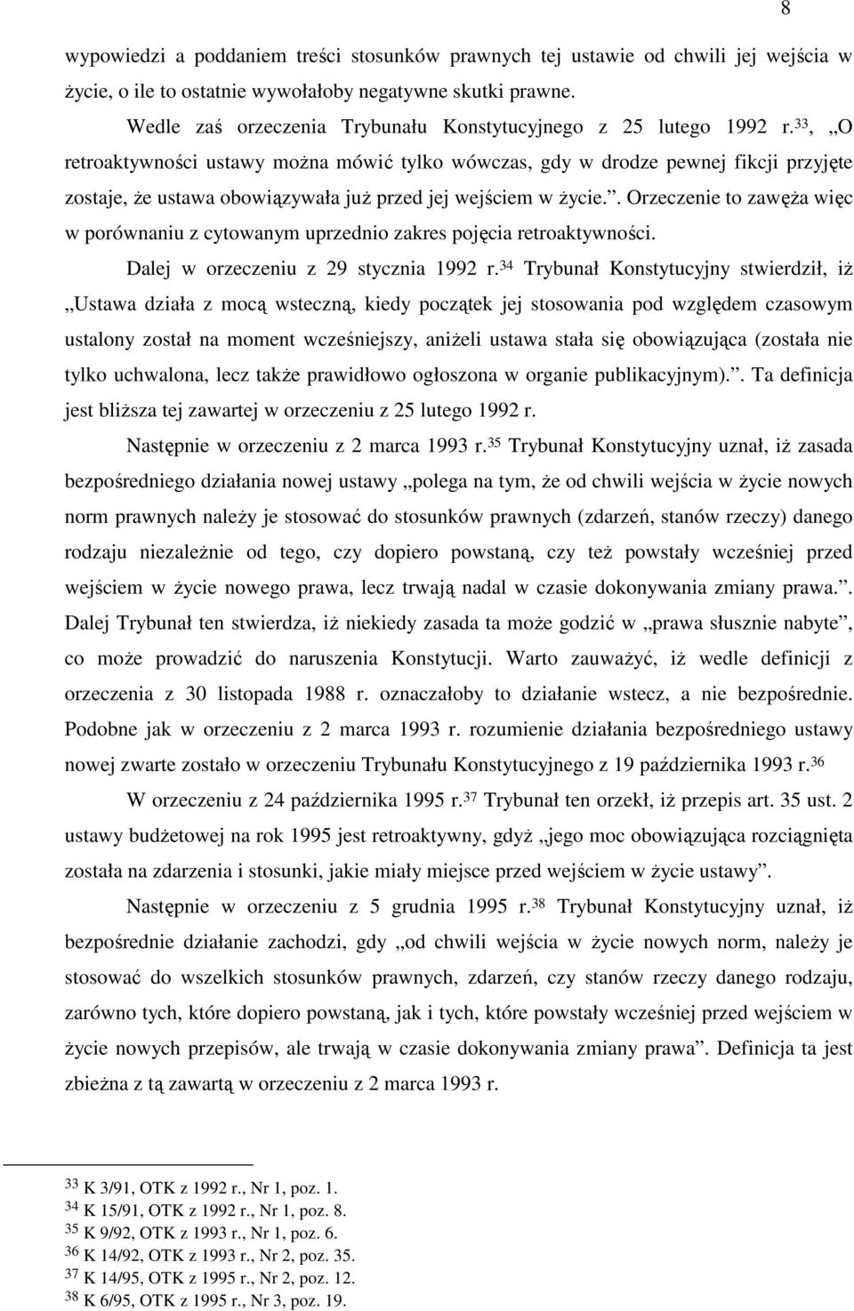 33, O retroaktywności ustawy moŝna mówić tylko wówczas, gdy w drodze pewnej fikcji przyjęte zostaje, Ŝe ustawa obowiązywała juŝ przed jej wejściem w Ŝycie.