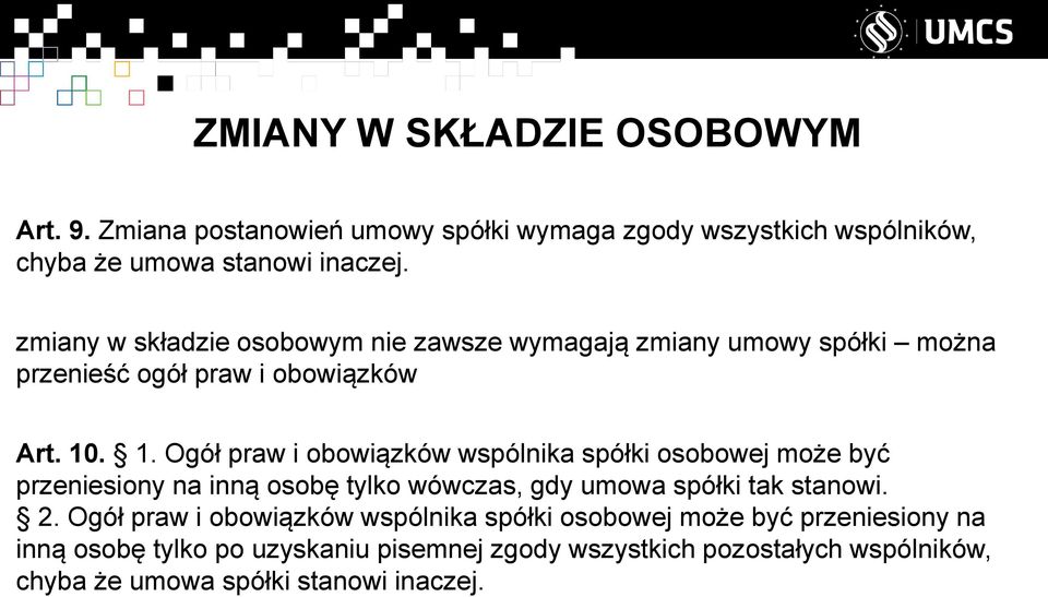 . 1. Ogół praw i obowiązków wspólnika spółki osobowej może być przeniesiony na inną osobę tylko wówczas, gdy umowa spółki tak stanowi. 2.