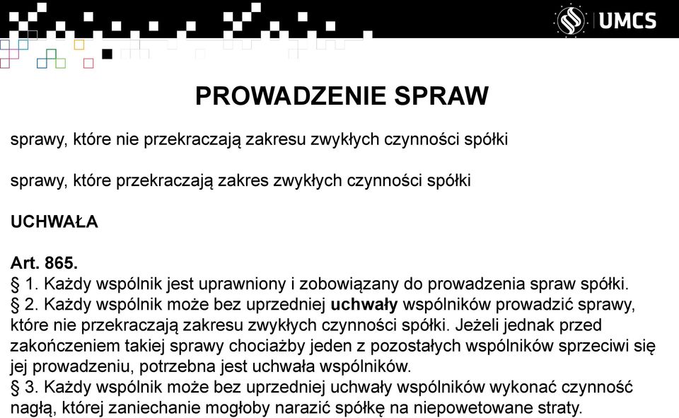 Każdy wspólnik może bez uprzedniej uchwały wspólników prowadzić sprawy, które nie przekraczają zakresu zwykłych czynności spółki.