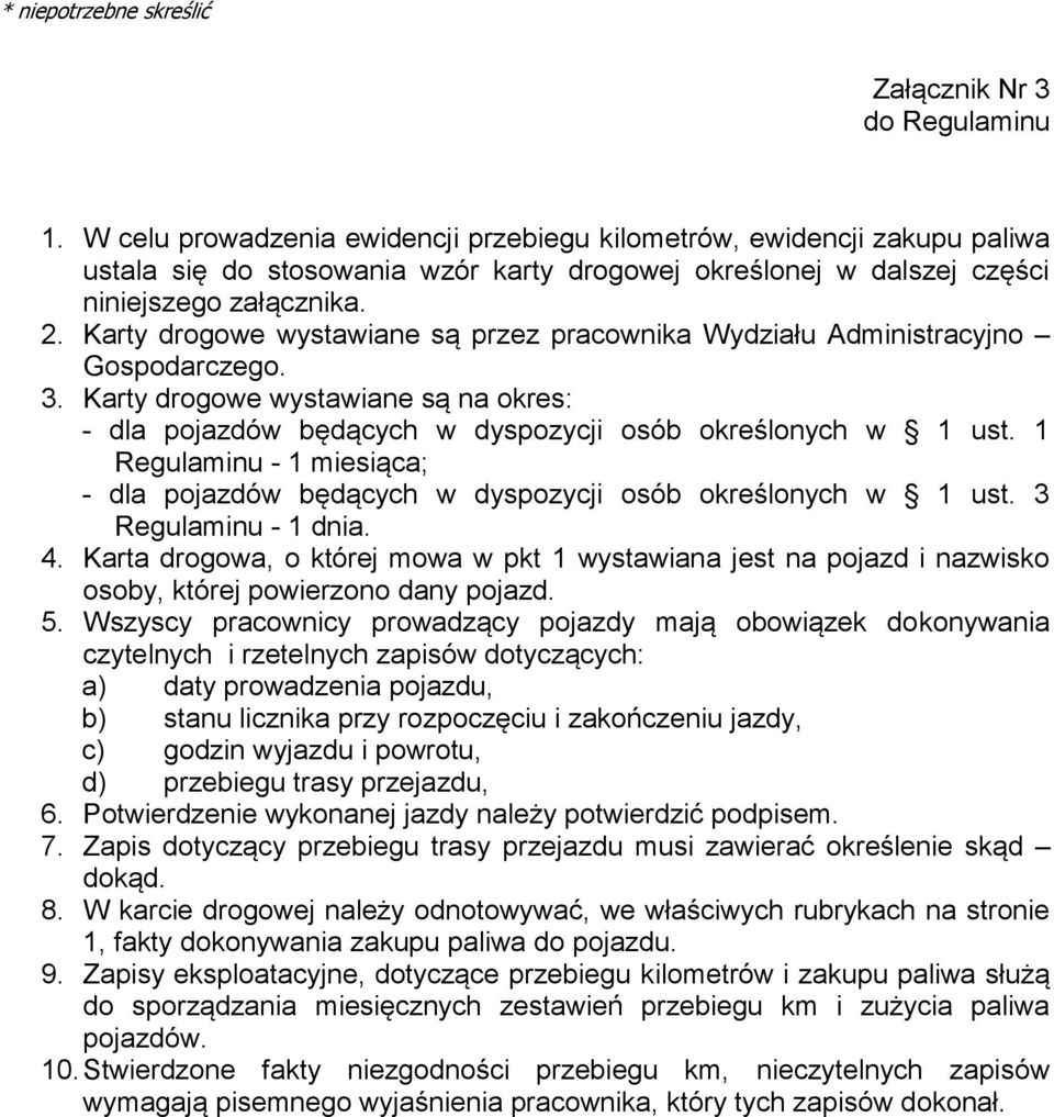 Karty drogowe wystawiane są przez pracownika Wydziału Administracyjno Gospodarczego. 3. Karty drogowe wystawiane są na okres: - dla pojazdów będących w dyspozycji osób określonych w 1 ust.