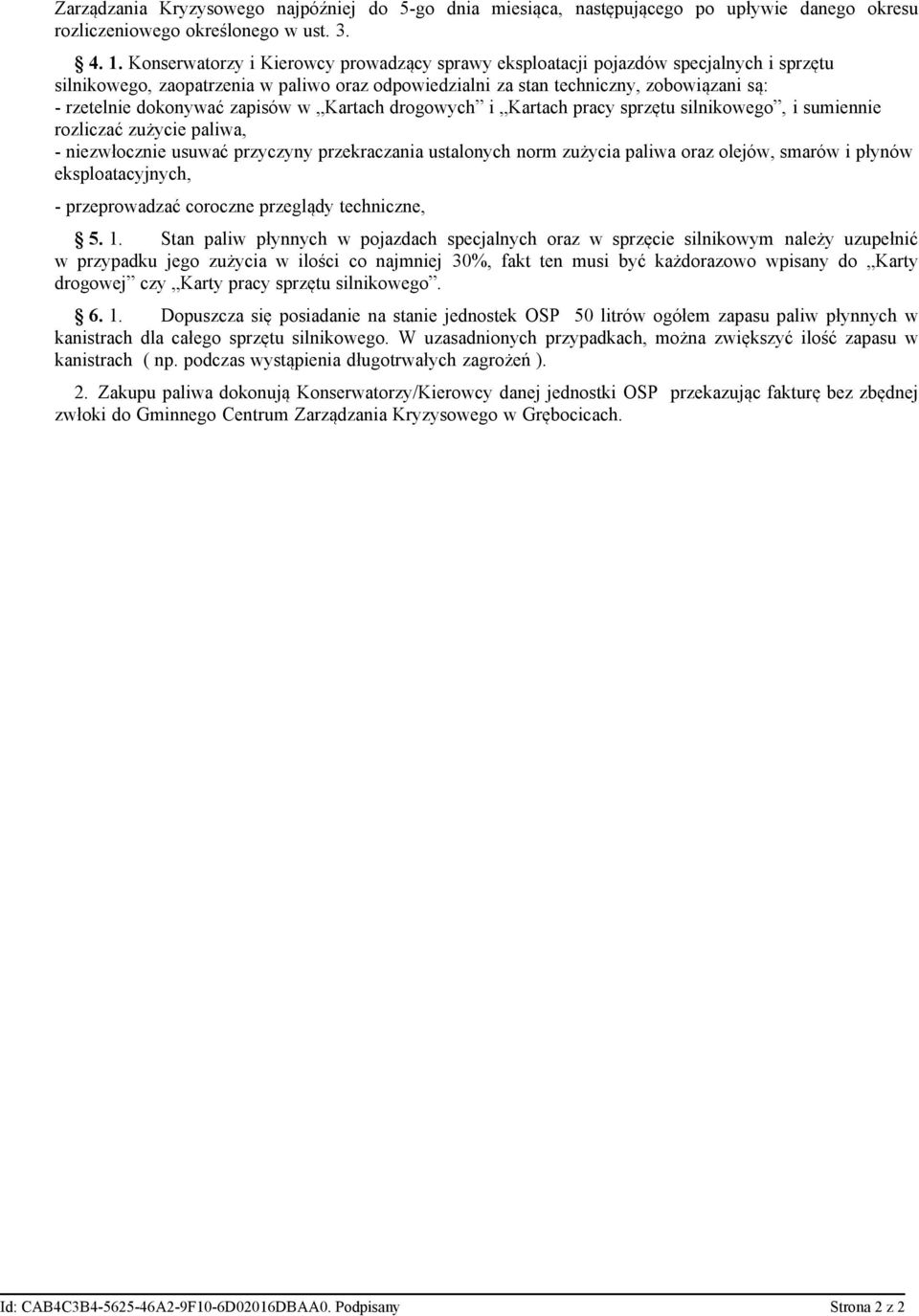 zapisów w Kartach drogowych i Kartach pracy sprzętu silnikowego, i sumiennie rozliczać zużycie paliwa, - niezwłocznie usuwać przyczyny przekraczania ustalonych norm zużycia paliwa oraz olejów, smarów