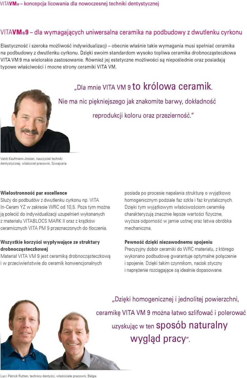 Również jej estetyczne możliwości są niepoślednie oraz posiadają typowe właściwości i mocne strony ceramiki VITA VM. Dla mnie VITA VM 9 to królowa ceramik.