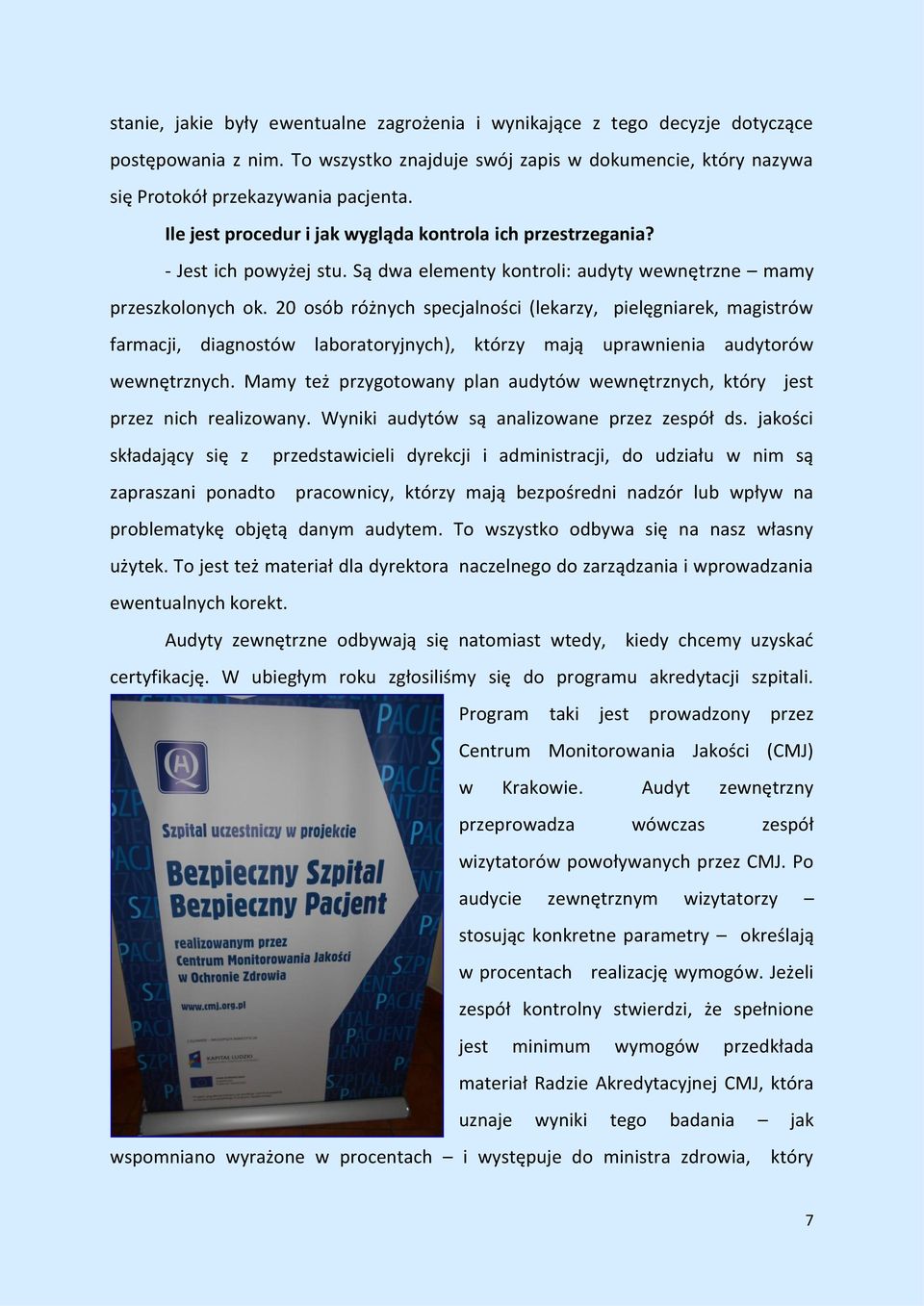 20 osób różnych specjalności (lekarzy, pielęgniarek, magistrów farmacji, diagnostów laboratoryjnych), którzy mają uprawnienia audytorów wewnętrznych.